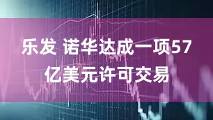 乐发 诺华达成一项57亿美元许可交易